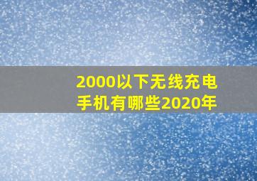 2000以下无线充电手机有哪些2020年