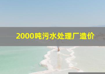 2000吨污水处理厂造价