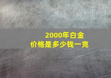 2000年白金价格是多少钱一克