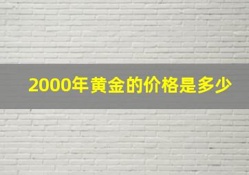 2000年黄金的价格是多少