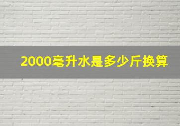 2000毫升水是多少斤换算