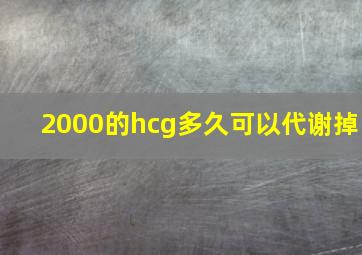 2000的hcg多久可以代谢掉