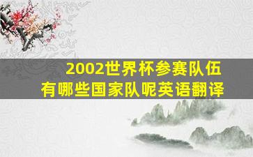 2002世界杯参赛队伍有哪些国家队呢英语翻译