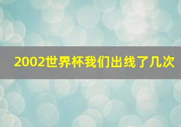 2002世界杯我们出线了几次