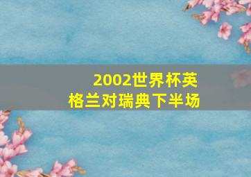 2002世界杯英格兰对瑞典下半场