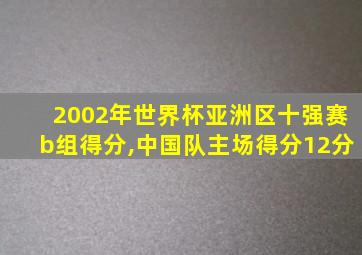 2002年世界杯亚洲区十强赛b组得分,中国队主场得分12分