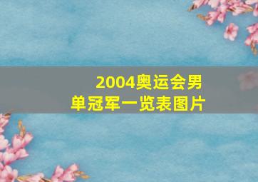 2004奥运会男单冠军一览表图片