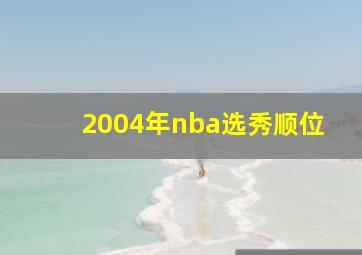 2004年nba选秀顺位