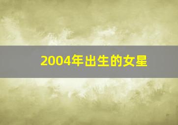 2004年出生的女星