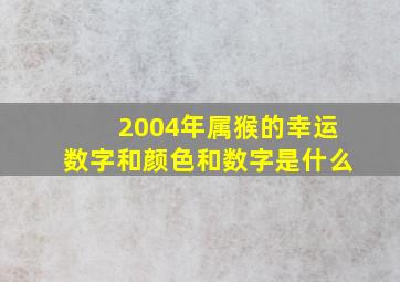 2004年属猴的幸运数字和颜色和数字是什么