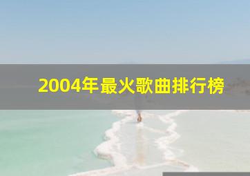 2004年最火歌曲排行榜