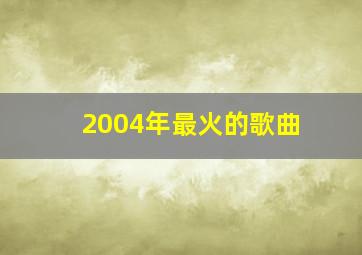 2004年最火的歌曲