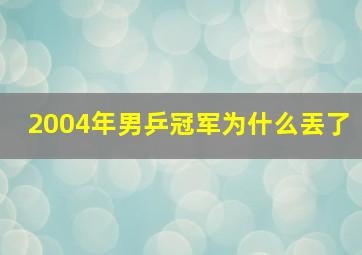 2004年男乒冠军为什么丟了