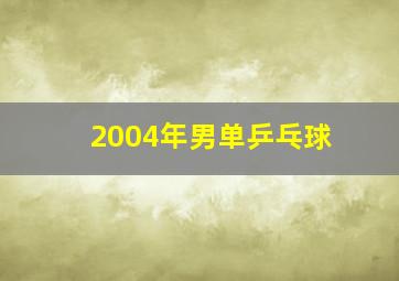 2004年男单乒乓球