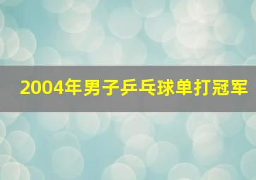 2004年男子乒乓球单打冠军