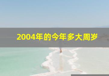 2004年的今年多大周岁