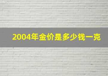 2004年金价是多少钱一克