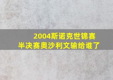 2004斯诺克世锦赛半决赛奥沙利文输给谁了