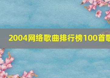 2004网络歌曲排行榜100首歌