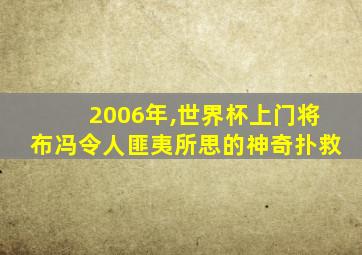 2006年,世界杯上门将布冯令人匪夷所思的神奇扑救