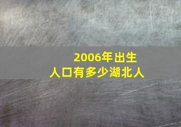 2006年出生人口有多少湖北人