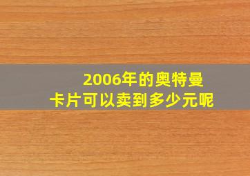 2006年的奥特曼卡片可以卖到多少元呢