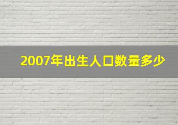 2007年出生人口数量多少