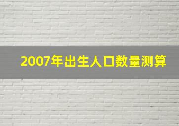 2007年出生人口数量测算