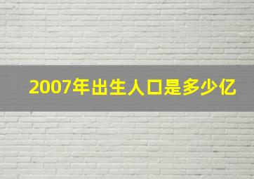 2007年出生人口是多少亿