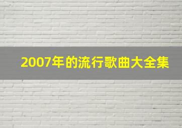 2007年的流行歌曲大全集