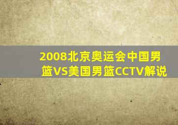 2008北京奥运会中国男篮VS美国男篮CCTV解说