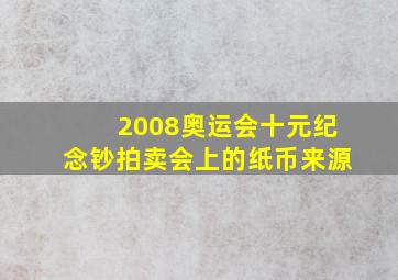 2008奥运会十元纪念钞拍卖会上的纸币来源