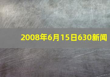 2008年6月15日630新闻