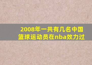 2008年一共有几名中国篮球运动员在nba效力过