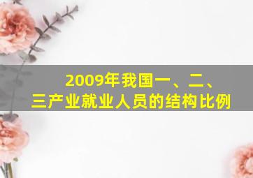 2009年我国一、二、三产业就业人员的结构比例