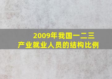 2009年我国一二三产业就业人员的结构比例