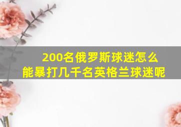 200名俄罗斯球迷怎么能暴打几千名英格兰球迷呢