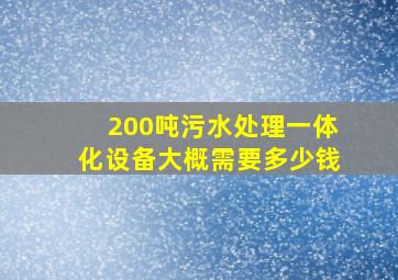 200吨污水处理一体化设备大概需要多少钱