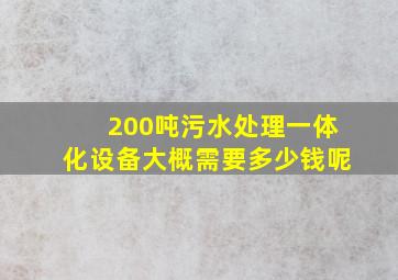 200吨污水处理一体化设备大概需要多少钱呢