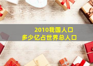 2010我国人口多少亿占世界总人口