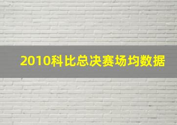 2010科比总决赛场均数据