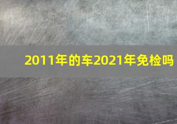 2011年的车2021年免检吗