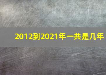 2012到2021年一共是几年