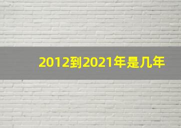 2012到2021年是几年