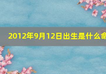 2012年9月12日出生是什么命