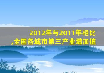 2012年与2011年相比,全国各城市第三产业增加值