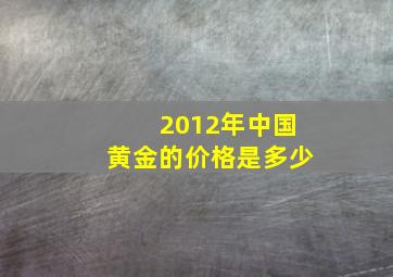 2012年中国黄金的价格是多少