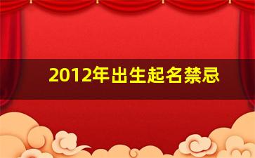 2012年出生起名禁忌