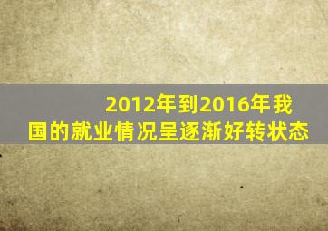 2012年到2016年我国的就业情况呈逐渐好转状态