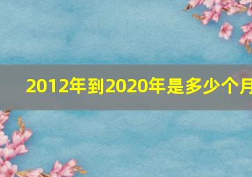 2012年到2020年是多少个月